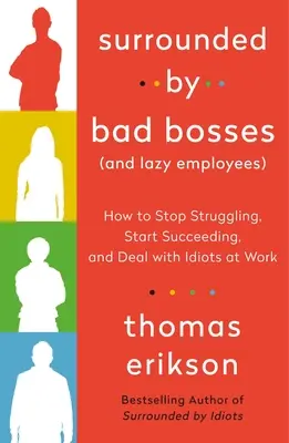 Entouré de mauvais patrons (et d'employés paresseux) : Comment arrêter de lutter, commencer à réussir et faire face aux idiots au travail - Surrounded by Bad Bosses (and Lazy Employees): How to Stop Struggling, Start Succeeding, and Deal with Idiots at Work