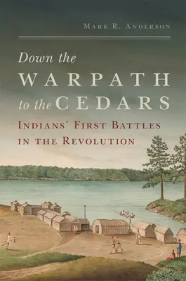 Sur le sentier des cèdres : Les premières batailles des Indiens dans la Révolution - Down the Warpath to the Cedars: Indians' First Battles in the Revolution