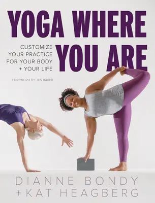 Yoga Where You Are : Personnalisez votre pratique en fonction de votre corps et de votre vie - Yoga Where You Are: Customize Your Practice for Your Body and Your Life