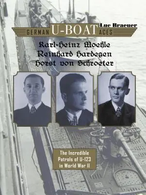 Les as du sous-marin allemand Karl-Heinz Moehle, Reinhard Hardegen et Horst Von Schroeter : Les incroyables patrouilles du U-123 pendant la Seconde Guerre mondiale - German U-Boat Aces Karl-Heinz Moehle, Reinhard Hardegen & Horst Von Schroeter: The Incredible Patrols of U-123 in World War II