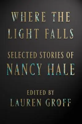 Là où tombe la lumière : Histoires sélectionnées de Nancy Hale - Where the Light Falls: Selected Stories of Nancy Hale
