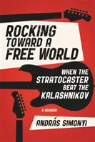 Vers un monde libre : Quand la Stratocaster battait la Kalachnikov - Rocking Toward a Free World: When the Stratocaster Beat the Kalashnikov