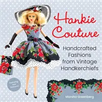 Hankie Couture : Mode artisanale à partir de mouchoirs anciens (avec de nouveaux patrons !) - Hankie Couture: Handcrafted Fashions from Vintage Handkerchiefs (Featuring New Patterns!)