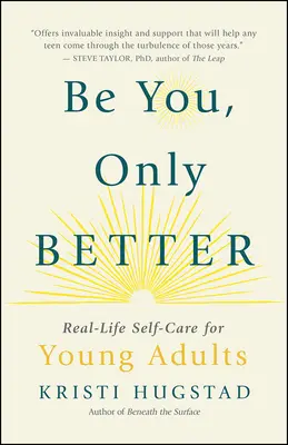 Be You, Only Better : Le soin de soi dans la vraie vie pour les jeunes adultes (et tout le monde) - Be You, Only Better: Real-Life Self-Care for Young Adults (and Everyone Else)