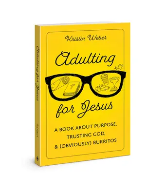 Adulting for Jesus : Un livre sur le but, la confiance en Dieu et (évidemment) les burritos - Adulting for Jesus: A Book about Purpose, Trusting God, and (Obviously) Burritos