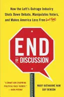 Fin de la discussion : Comment l'industrie de l'indignation de la gauche ferme le débat, manipule les électeurs et rend l'Amérique moins libre (et moins amusante) - End of Discussion: How the Left's Outrage Industry Shuts Down Debate, Manipulates Voters, and Makes America Less Free (and Fun)