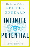 Un potentiel infini : Les plus grandes œuvres de Neville Goddard - Infinite Potential: The Greatest Works of Neville Goddard