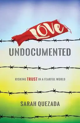 Aimer les sans-papiers : Risquer la confiance dans un monde de peur - Love Undocumented: Risking Trust in a Fearful World