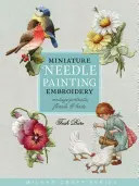 Broderie miniature à l'aiguille : Portraits, fleurs et oiseaux d'époque - Miniature Needle Painting Embroidery: Vintage Portraits, Florals & Birds