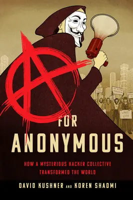 A comme Anonymous : Comment un mystérieux collectif de hackers a transformé le monde - A for Anonymous: How a Mysterious Hacker Collective Transformed the World