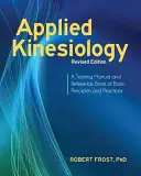 Kinésiologie appliquée, édition révisée : Un manuel de formation et un ouvrage de référence sur les principes et les pratiques de base - Applied Kinesiology, Revised Edition: A Training Manual and Reference Book of Basic Principles and Practices