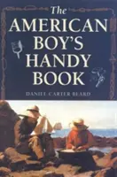 The American Boy's Handy Book : Que faire et comment le faire - The American Boy's Handy Book: What to Do and How to Do It