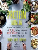Protein Ninja : Donnez de l'énergie à votre journée grâce à 100 recettes à base de plantes qui sont riches en protéines. - Protein Ninja: Power Through Your Day with 100 Hearty Plant-Based Recipes That Pack a Protein Punch