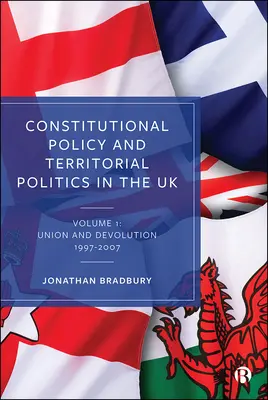 Politique constitutionnelle et politique territoriale au Royaume-Uni : Volume 1 : Union et dévolution 1997-2007 - Constitutional Policy and Territorial Politics in the UK: Volume 1: Union and Devolution 1997-2007