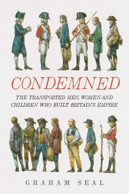 Condamnés : Les hommes, femmes et enfants transportés qui ont construit l'empire britannique - Condemned: The Transported Men, Women and Children Who Built Britain's Empire