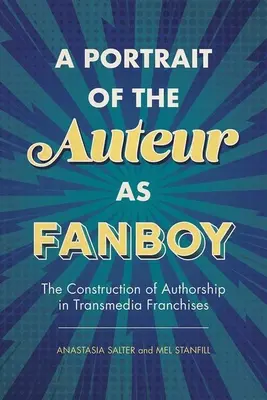 Portrait de l'auteur en tant que fanboy : la construction de la paternité dans les franchises transmédias - Portrait of the Auteur as Fanboy: The Construction of Authorship in Transmedia Franchises