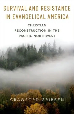 Survie et résistance dans l'Amérique évangélique : La reconstruction chrétienne dans le nord-ouest du Pacifique - Survival and Resistance in Evangelical America: Christian Reconstruction in the Pacific Northwest