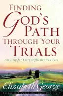 Trouver le chemin de Dieu à travers vos épreuves : Son aide pour chaque difficulté à laquelle vous êtes confronté - Finding God's Path Through Your Trials: His Help for Every Difficulty You Face