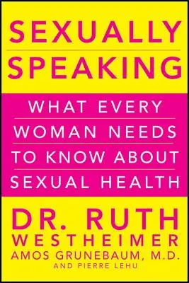 Sexuellement parlant : Ce que chaque femme doit savoir sur la santé sexuelle - Sexually Speaking: What Every Woman Needs to Know about Sexual Health