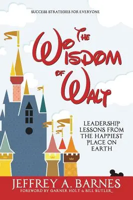 La sagesse de Walt : Leçons de leadership de l'endroit le plus heureux du monde - The Wisdom of Walt: Leadership Lessons from the Happiest Place on Earth