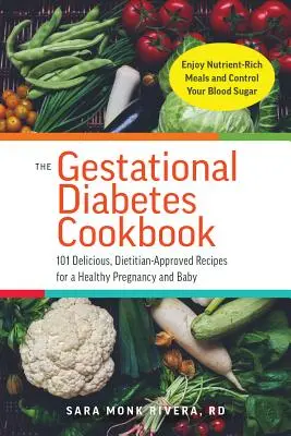 Le livre de cuisine du diabète gestationnel : 101 recettes délicieuses approuvées par les diététiciens pour une grossesse et un bébé en bonne santé - The Gestational Diabetes Cookbook: 101 Delicious, Dietitian-Approved Recipes for a Healthy Pregnancy and Baby