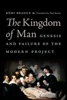 Le royaume de l'homme : Genèse et échec du projet moderne - The Kingdom of Man: Genesis and Failure of the Modern Project