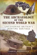 L'archéologie de la Seconde Guerre mondiale : à la découverte du patrimoine britannique en temps de guerre - The Archaeology of the Second World War: Uncovering Britain's Wartime Heritage