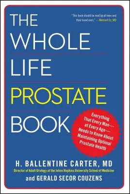 Le livre de la prostate pour toute la vie : Tout ce que chaque homme - à tout âge - doit savoir pour maintenir une santé optimale de la prostate - The Whole Life Prostate Book: Everything That Every Man-At Every Age-Needs to Know about Maintaining Optimal Prostate Health