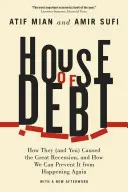 House of Debt : Comment ils (et vous) ont causé la Grande Récession, et comment nous pouvons empêcher qu'elle ne se reproduise. - House of Debt: How They (and You) Caused the Great Recession, and How We Can Prevent It from Happening Again