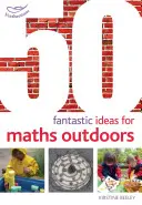 50 idées fantastiques pour les mathématiques en plein air - 50 Fantastic Ideas for Maths Outdoors