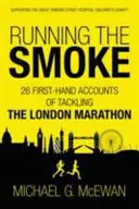 Running the Smoke : 26 récits de première main sur le marathon de Londres - Running the Smoke: 26 First-Hand Accounts of Tackling the London Marathon