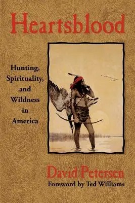 Le sang du cœur : Chasse, spiritualité et nature sauvage en Amérique - Heartsblood: Hunting, Spirituality, and Wildness in America