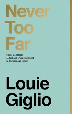 Jamais trop loin : Revenir de la défaite et de la déception vers le but et la puissance - Never Too Far: Come Back from Defeat and Disappointment to Purpose and Power