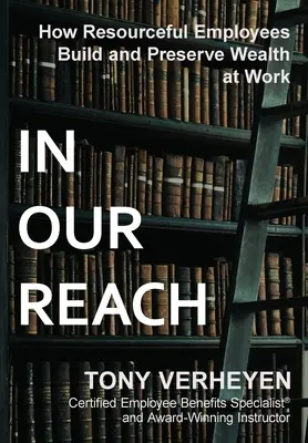 À notre portée : Comment les employés débrouillards construisent et préservent la richesse au travail - In Our Reach: How Resourceful Employees Build and Preserve Wealth at Work