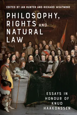 Philosophie, droits et droit naturel : Essais en l'honneur de Knud Haakonssen - Philosophy, Rights and Natural Law: Essays in Honour of Knud Haakonssen