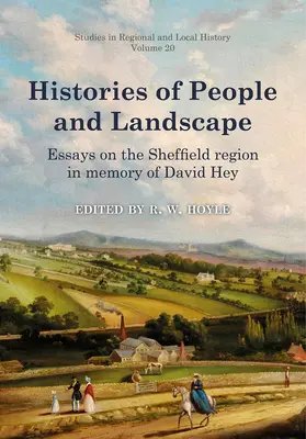 Histories of People and Landscape, Volume 20 : Essays on the Sheffield Region in Memory of David Hey (Histoires des peuples et des paysages, volume 20 : essais sur la région de Sheffield en mémoire de David Hey) - Histories of People and Landscape, Volume 20: Essays on the Sheffield Region in Memory of David Hey