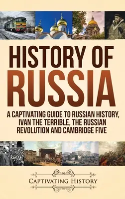 Histoire de la Russie : Un guide captivant de l'histoire russe, Ivan le Terrible, la révolution russe et Cambridge Five - History of Russia: A Captivating Guide to Russian History, Ivan the Terrible, The Russian Revolution and Cambridge Five