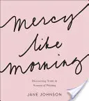 La miséricorde comme le matin : Découvrir la vérité dans les saisons d'attente - Mercy Like Morning: Discovering Truth in Seasons of Waiting