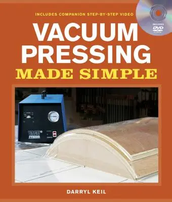 Le pressage sous vide en toute simplicité : Un livre et un DVD d'accompagnement pas à pas - Vacuum Pressing Made Simple: A Book and Step-By-Step Companion DVD