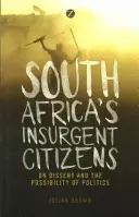 Les citoyens insurgés d'Afrique du Sud : La dissidence et la possibilité de faire de la politique - South Africa's Insurgent Citizens: On Dissent and the Possibility of Politics