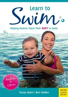 Apprendre à nager : Aider les parents à apprendre à leur bébé à nager - du nouveau-né à 3 ans - Learn to Swim: Helping Parents Teach Their Baby to Swim - Newborn to 3 Years