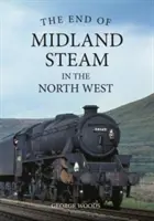 La fin de la vapeur Midland dans le Nord-Ouest - The End of Midland Steam in the North West