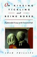 Des baisers, des chatouilles et de l'ennui : Essais psychanalytiques sur la vie inexprimée - On Kissing, Tickling, and Being Bored: Psychoanalytic Essays on the Unexamined Life