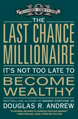 Le millionnaire de la dernière chance : Il n'est pas trop tard pour devenir riche - The Last Chance Millionaire: It's Not Too Late to Become Wealthy