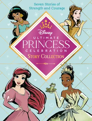 Collection d'histoires de célébration de la princesse ultime (Disney Princess) : Comprend sept histoires de force et de courage ! - Ultimate Princess Celebration Story Collection (Disney Princess): Includes Seven Stories of Strength and Courage!