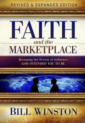 La foi et le marché : Devenir la personne d'influence que Dieu a voulu que vous soyez - Faith and the Marketplace: Becoming the Person of Influence God Intended You to Be