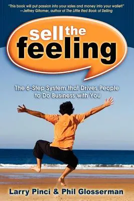 Sell the Feeling : Le système en 6 étapes qui incite les gens à faire des affaires avec vous - Sell the Feeling: The 6-Step System That Drives People to Do Business with You