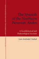 L'espagnol des Andes péruviennes septentrionales : un récit sociohistorique et dialectologique - The Spanish of the Northern Peruvian Andes: A Sociohistorical and Dialectological Account