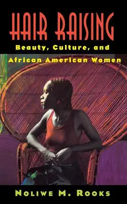 Hair Raising : Beauté, culture et femmes afro-américaines - Hair Raising: Beauty, Culture, and African American Women