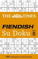 The Times Fiendish Su Doku Book 8 : 200 puzzles de Su Doku difficiles à résoudre - The Times Fiendish Su Doku Book 8: 200 Challenging Su Doku Puzzles